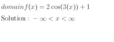 The domain of f(x)=2cos(3(x))+1 is -infinity <x<infinity